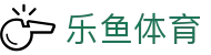 乐鱼体育中国官方主页 - 赛事资讯进入及发布中心